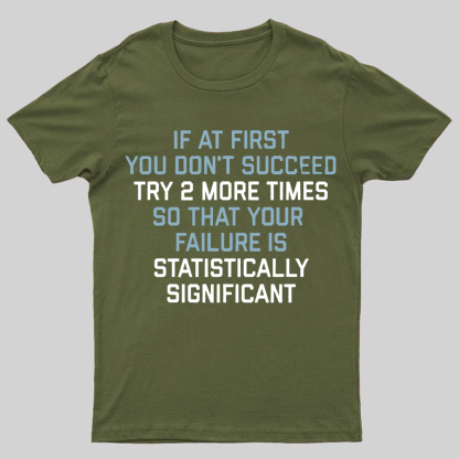 Try 2 More Times So That Your Failure Is Statistically Significant Geeky T-Shirt
