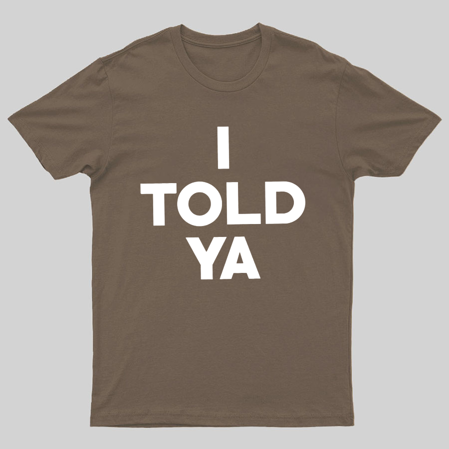 I Told Ya Funny Geeky T-Shirt