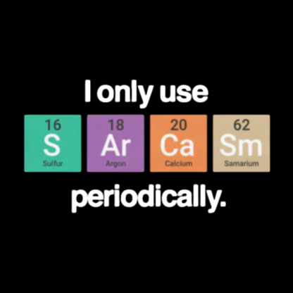 I Only Use Sarcasm Periodically - Funny Chemistry Science Shirt