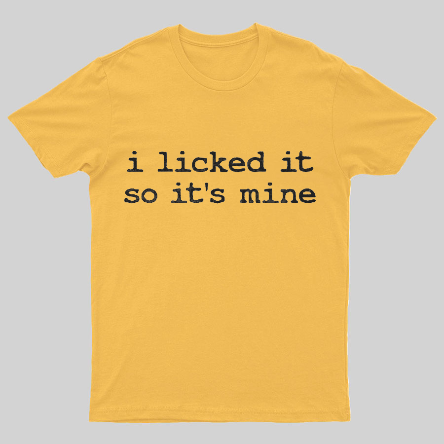 I Licked It So Its Mine Geeky T-Shirt