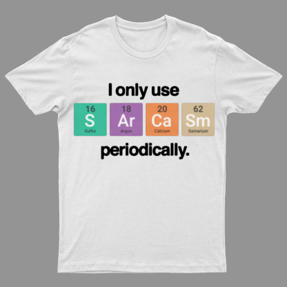I Only Use Sarcasm Periodically - Funny Chemistry Science Shirt