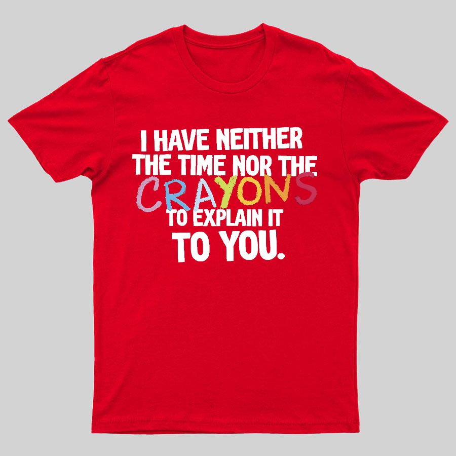NEITHER THE TIME, NOR THE CRAYONS Geeky T-Shirt