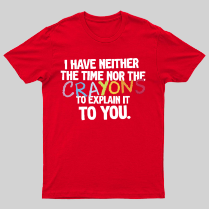 NEITHER THE TIME, NOR THE CRAYONS Geeky T-Shirt