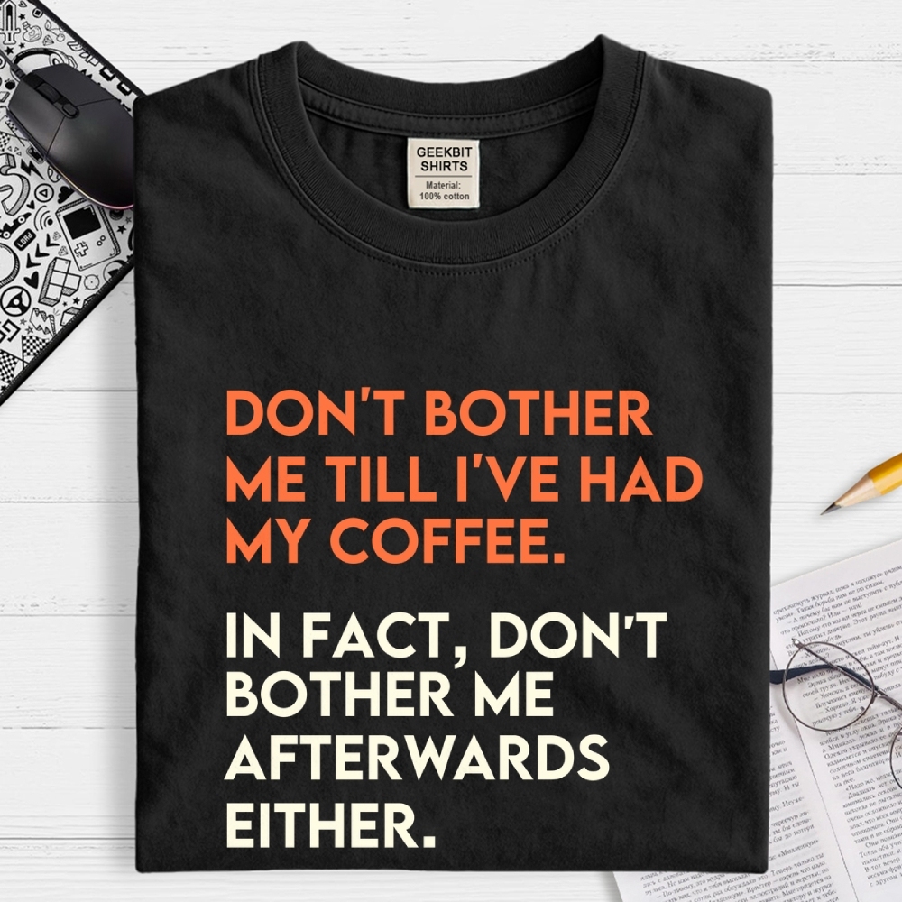 Don't bother me before I've had my coffee. Geek T-Shirt