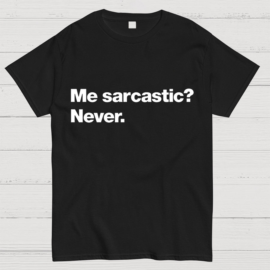 Me Sarcastic?Never. Geeky T-Shirt