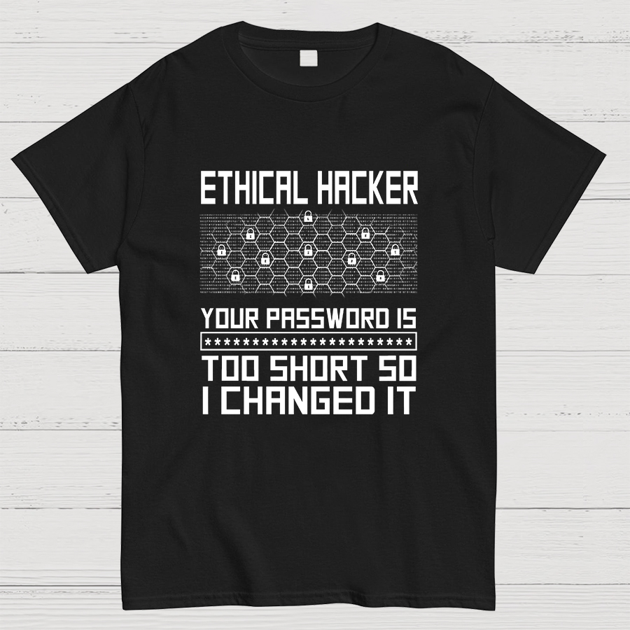 Ethical Hacker Your Password Is Too Short So I Changed It Geeky T-Shirt