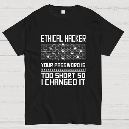 Ethical Hacker Your Password Is Too Short So I Changed It Geeky T-Shirt