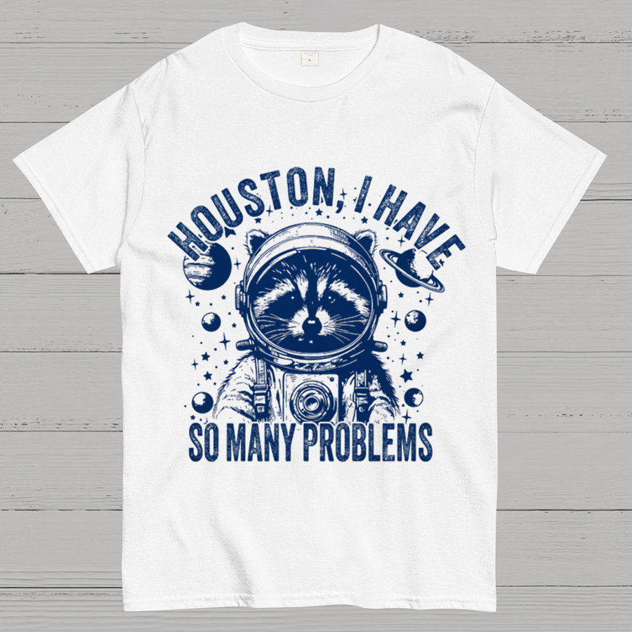 Houston, I Have So Many Problems Funny Nerdy T-Shirt
