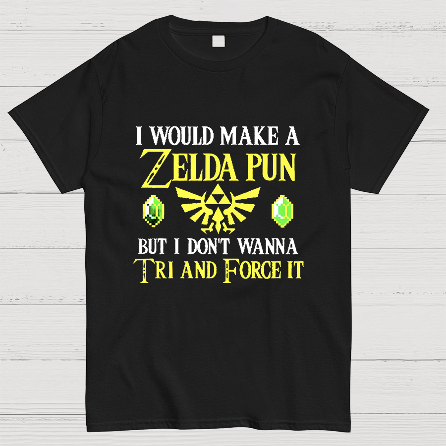 I Would Make A Zelda Pun But I Don't Wanna Try And Force It Geeky T-Shirt