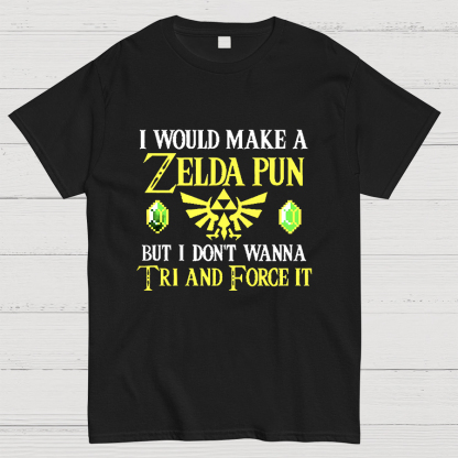 I Would Make A Zelda Pun But I Don't Wanna Try And Force It Geeky T-Shirt