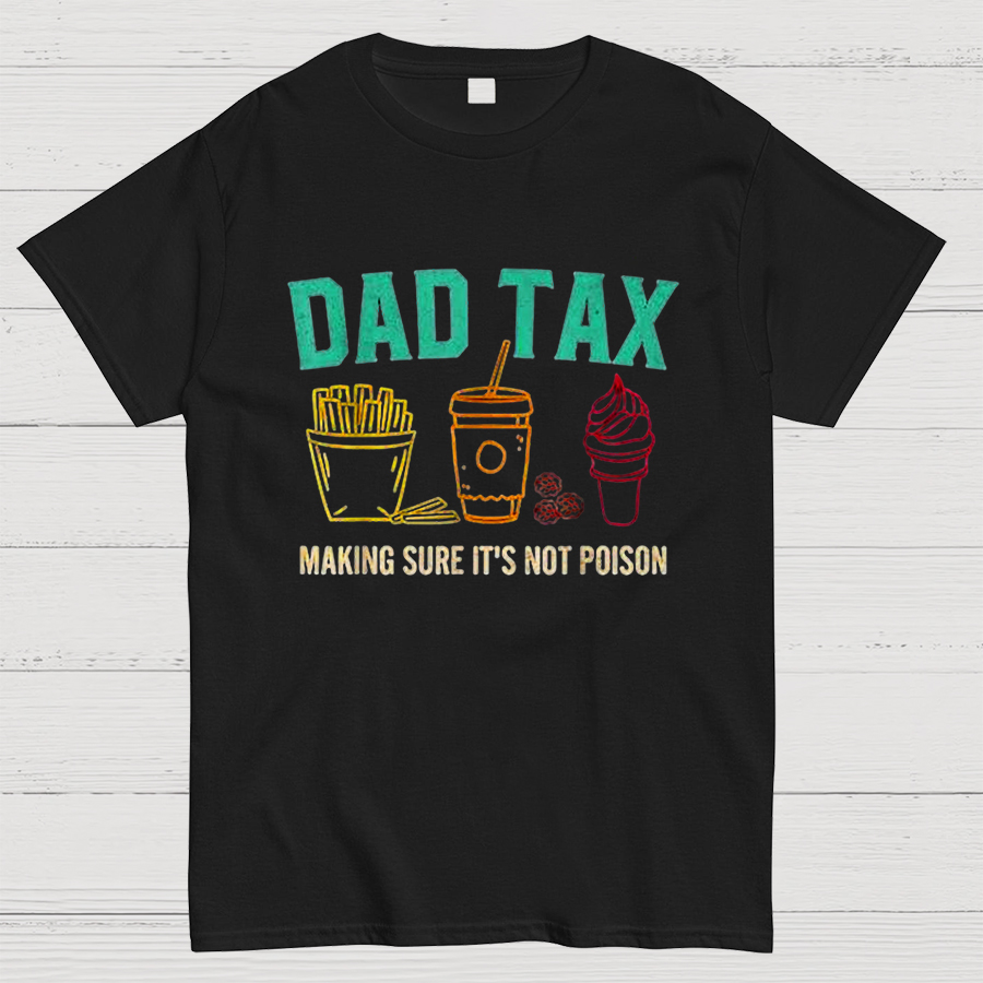 Dad Tax Making Sure It's Not Poison Funny Geeky T-Shirt