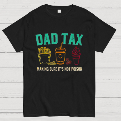 Dad Tax Making Sure It's Not Poison Funny Geeky T-Shirt