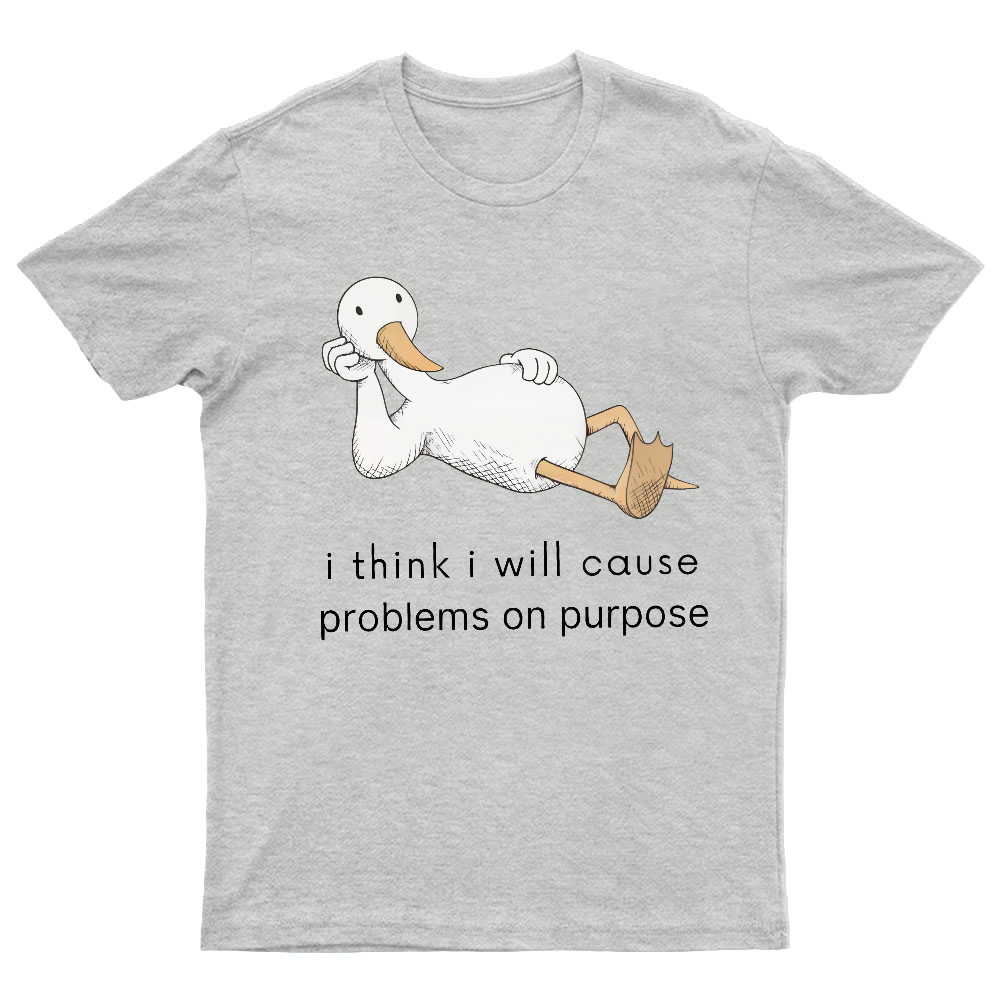I Think I Will Cause Problems On Purpose Shirt, Funny Goose Tee