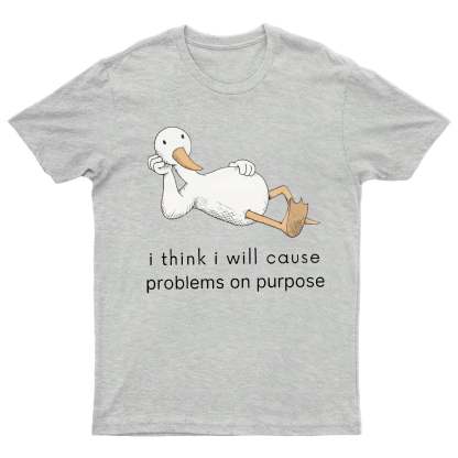 I Think I Will Cause Problems On Purpose Shirt, Funny Goose Tee