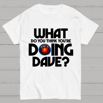 What do you think you're doing Dave? Geek T-Shirt