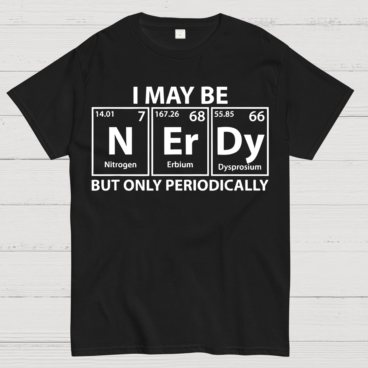 I May Be Nerdy But Only Periodically Funny Chemistry Geek T-Shirt