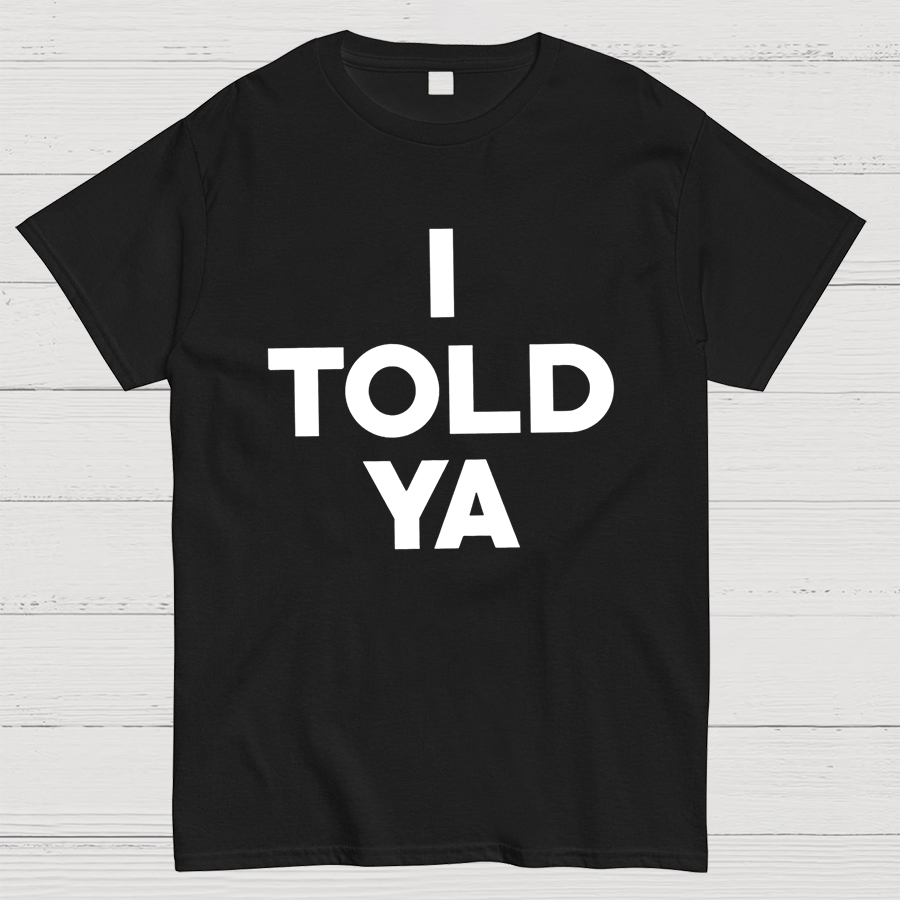 I Told Ya Funny Geeky T-Shirt