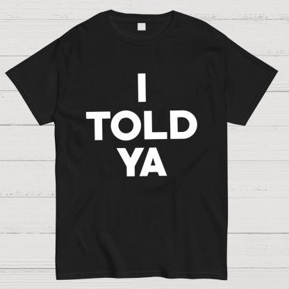I Told Ya Funny Geeky T-Shirt