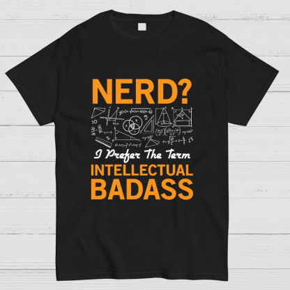 Nerd... I Prefer The Term Intellectual Badass Geeky T-Shirt
