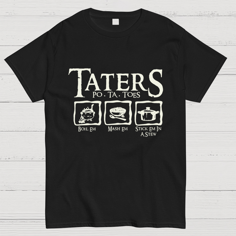 Taters Boil Em Mash Em Stick it in a Stew Geeky T-Shirt