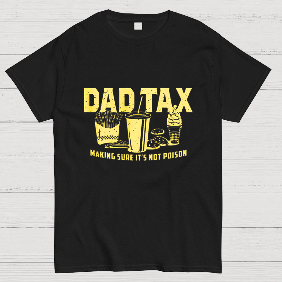 Dad Tax Making Sure It's Not Poison Geeky T-Shirt