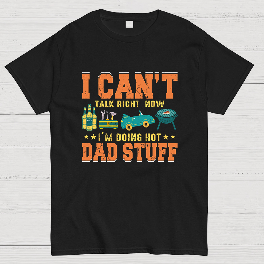 Can't Talk Right Now Doing Hot Dad Stuff Geeky T-Shirt