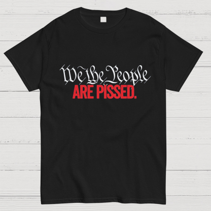We The People Are Pissed Off T-Shirt