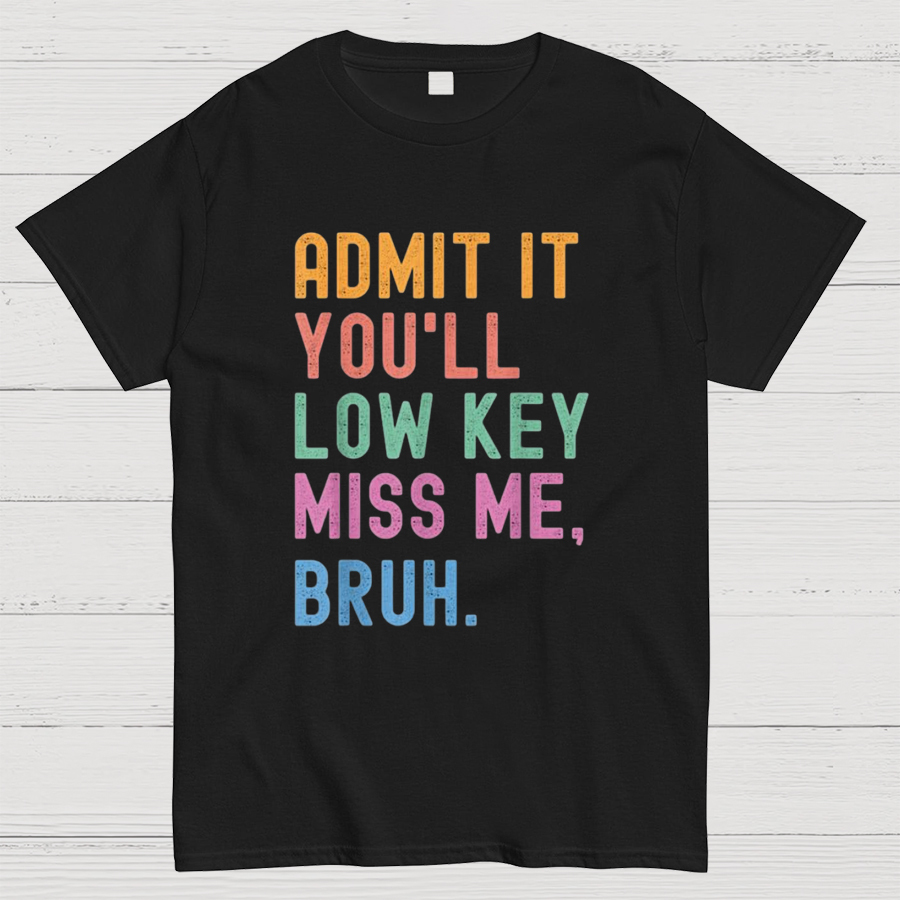 Admit It You'll Low Key Miss Me Bruh Geeky T-Shirt