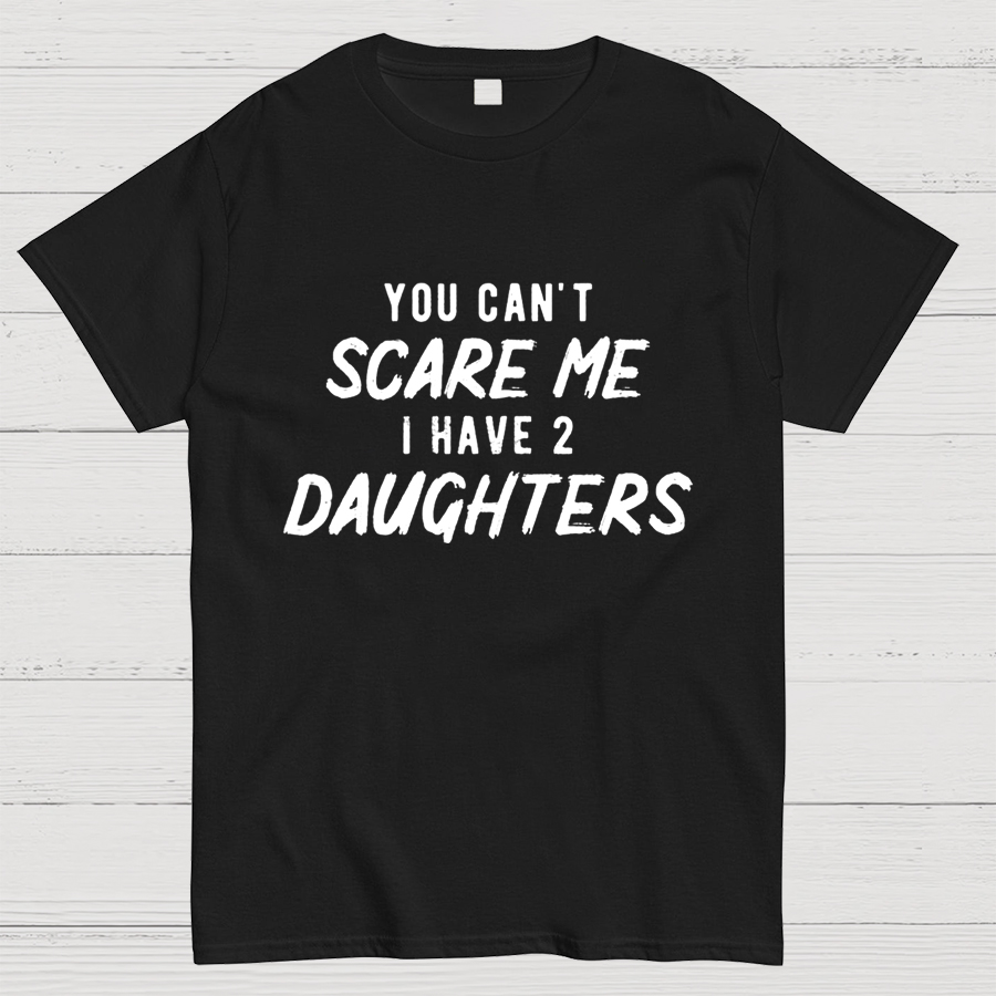Can't Scare Me I Have Two Daughter Funny Dad T-Shirt