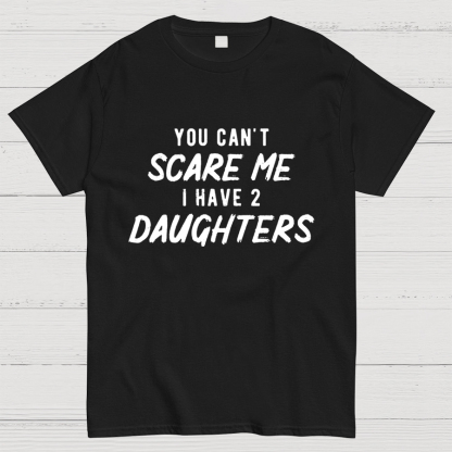 Can't Scare Me I Have Two Daughter Funny Dad T-Shirt