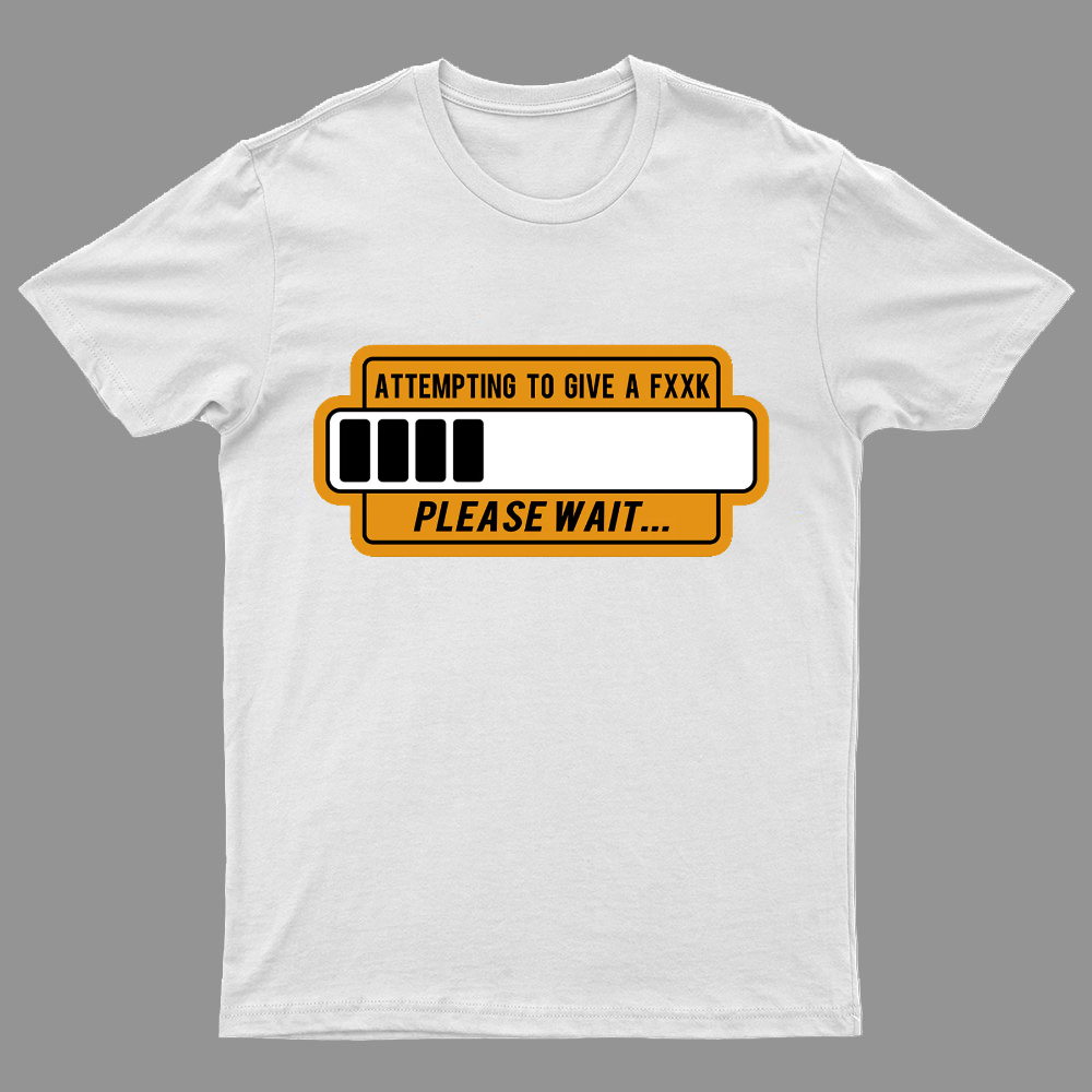 Trying to Give Please Wait Geeky T-Shirt