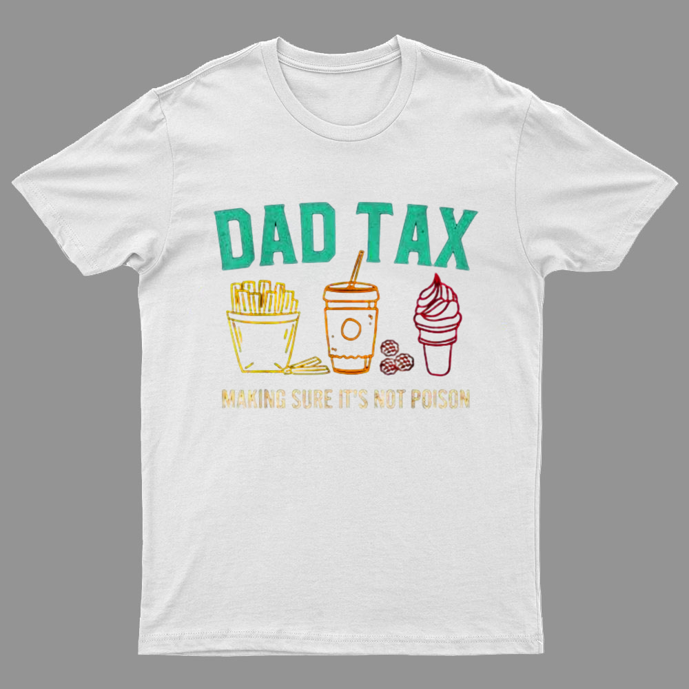 Dad Tax Making Sure It's Not Poison Funny Geeky T-Shirt