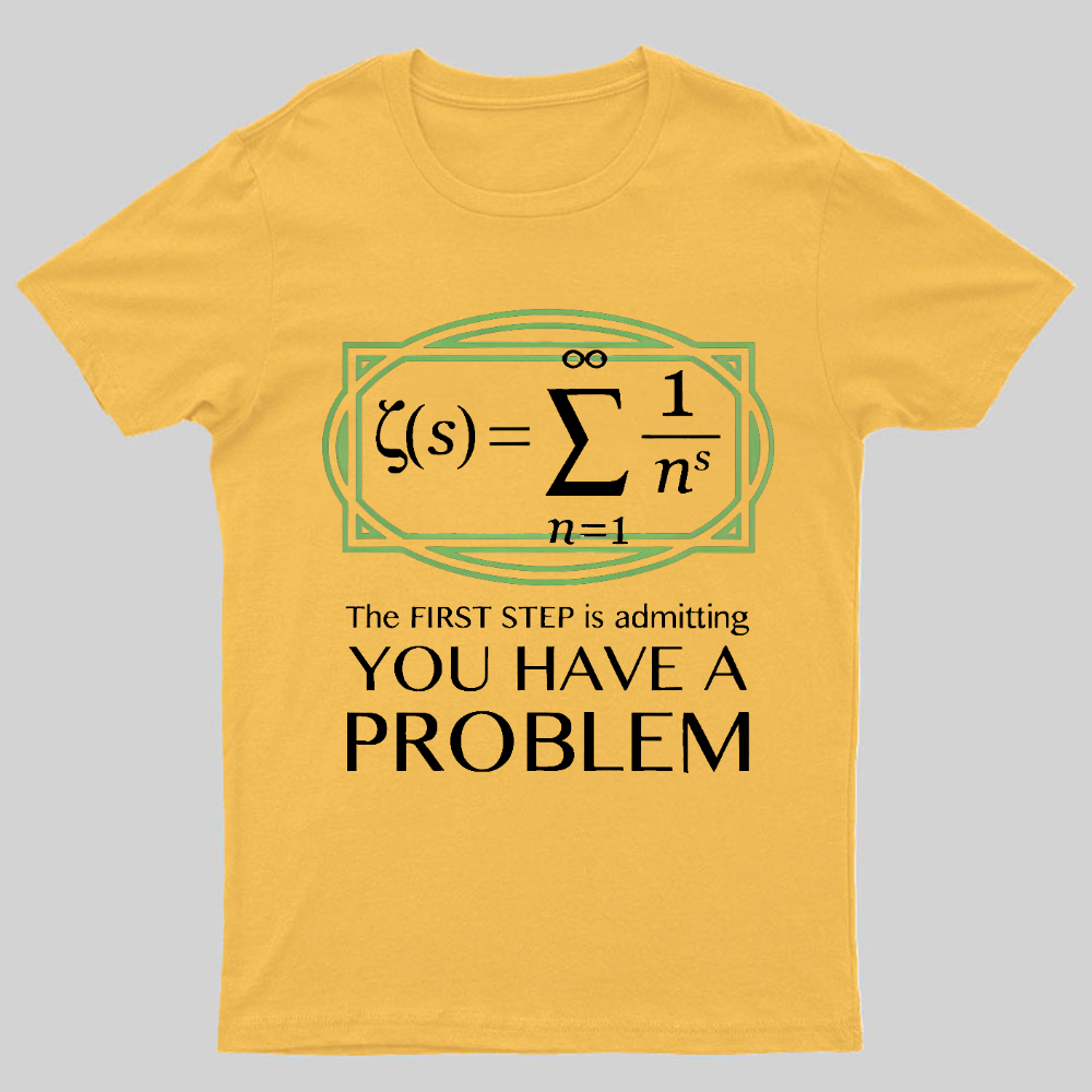 You Have a Problem Geeky T-Shirt