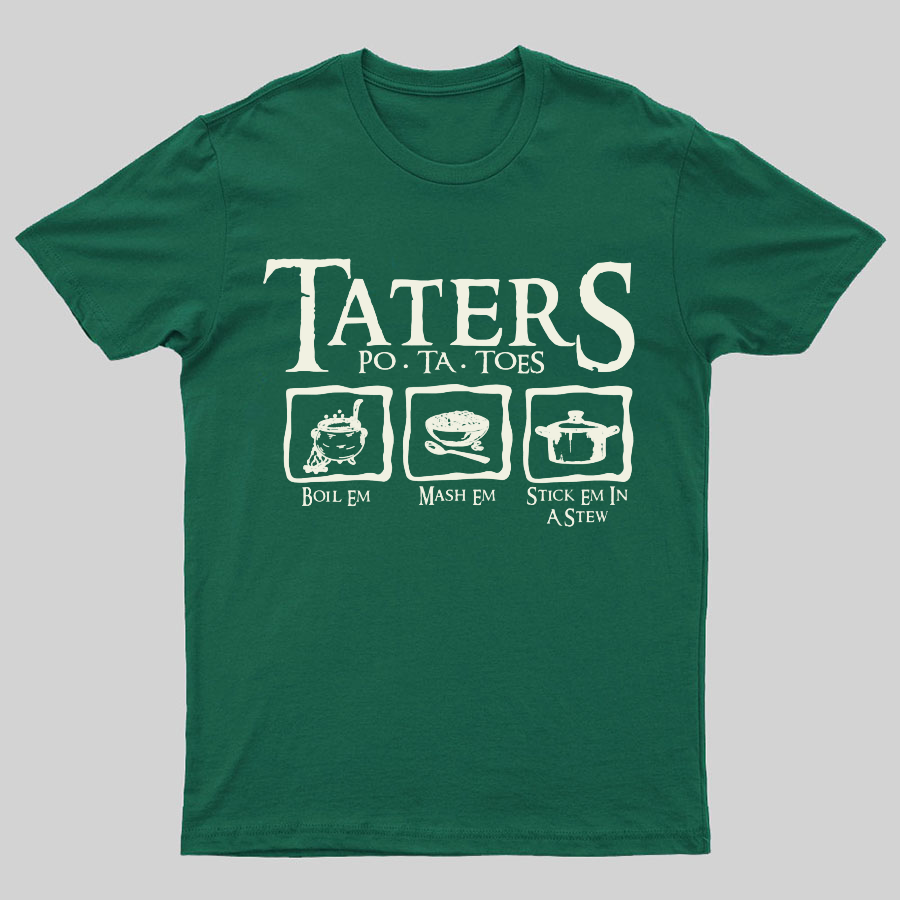 Taters Boil Em Mash Em Stick it in a Stew Geeky T-Shirt