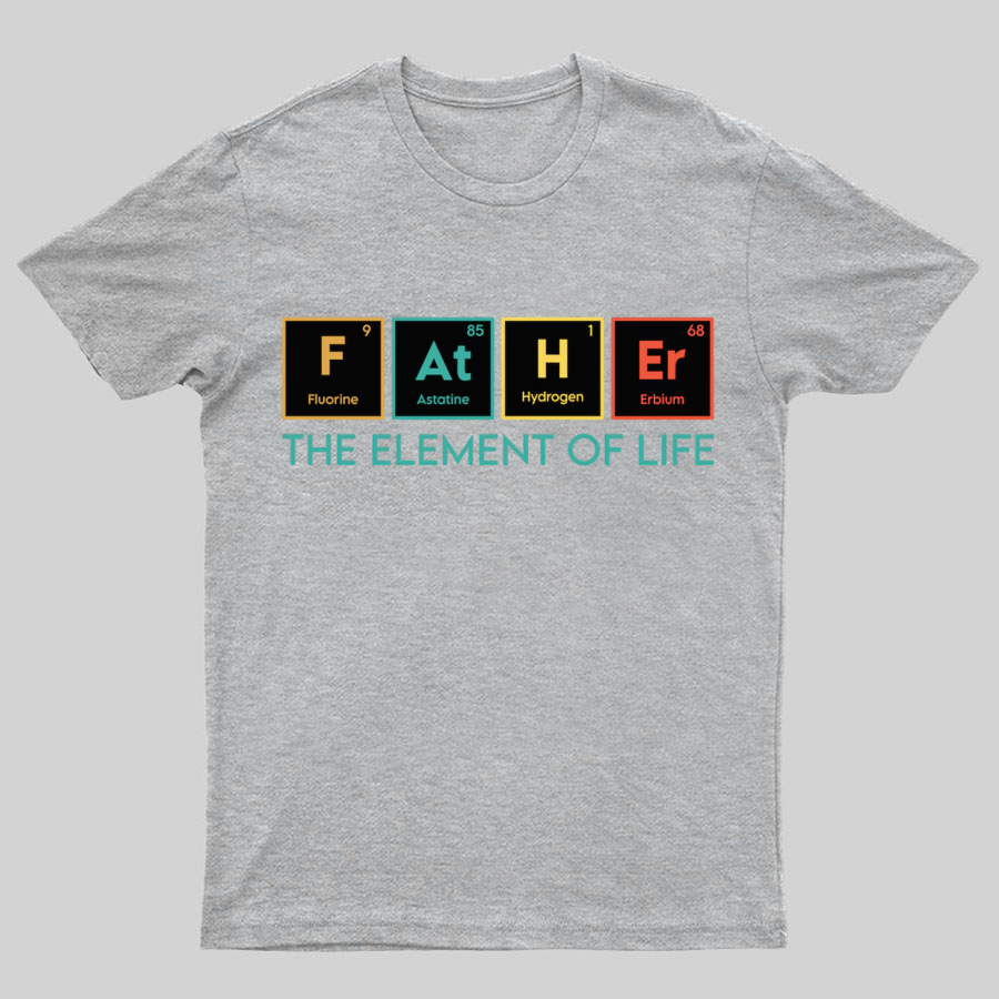 The Element of Life, Science Dad Funny Geeky T-Shirt