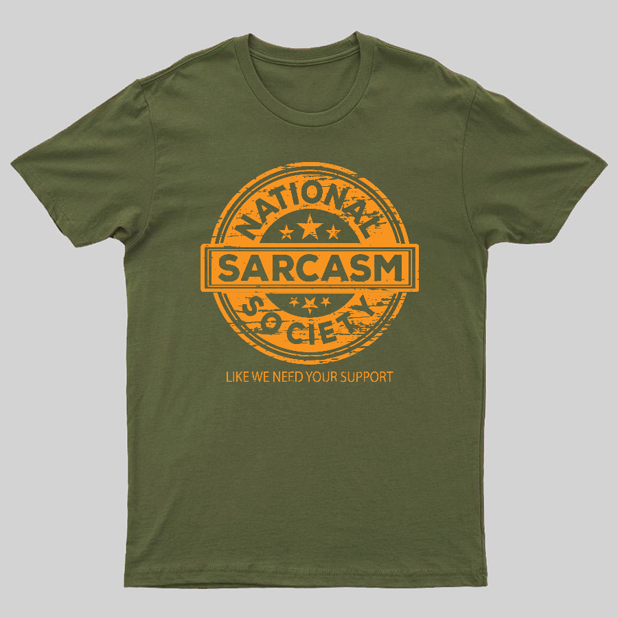 National Sarcasm Society National Sarcasm Society Like We Need Your Support Geeky T-Shirt