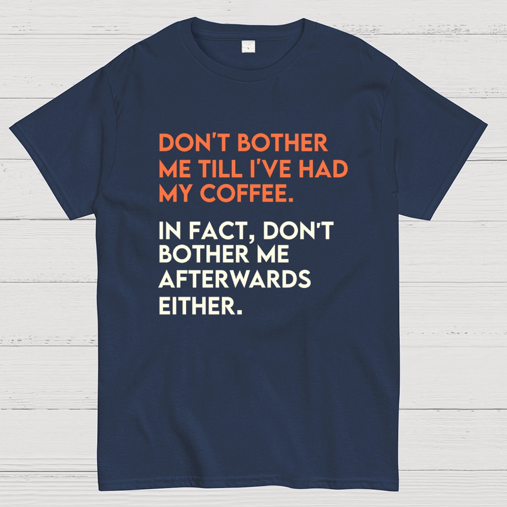 Don't bother me before I've had my coffee. Geek T-Shirt