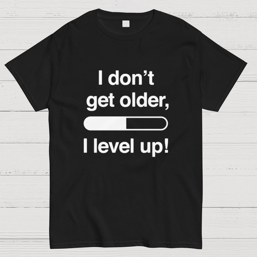 I Don't Get Older I Level Up - Funny Gamer Geeky T-Shirt