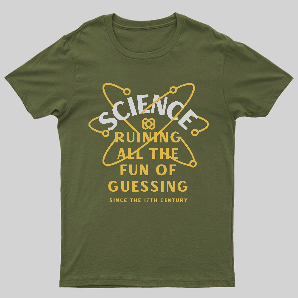 Science Ruining All The Fun Of Guessing Geeky T-Shirt