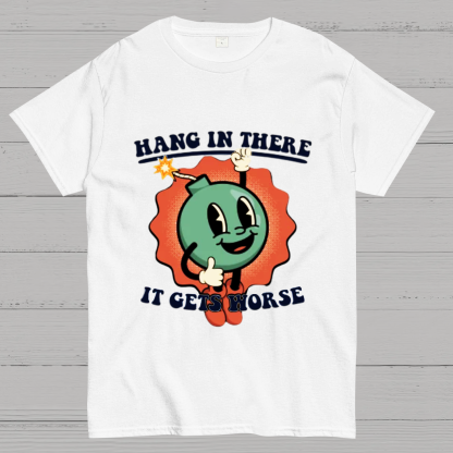 Hang In There It Gets Worse Geeky T-Shirt