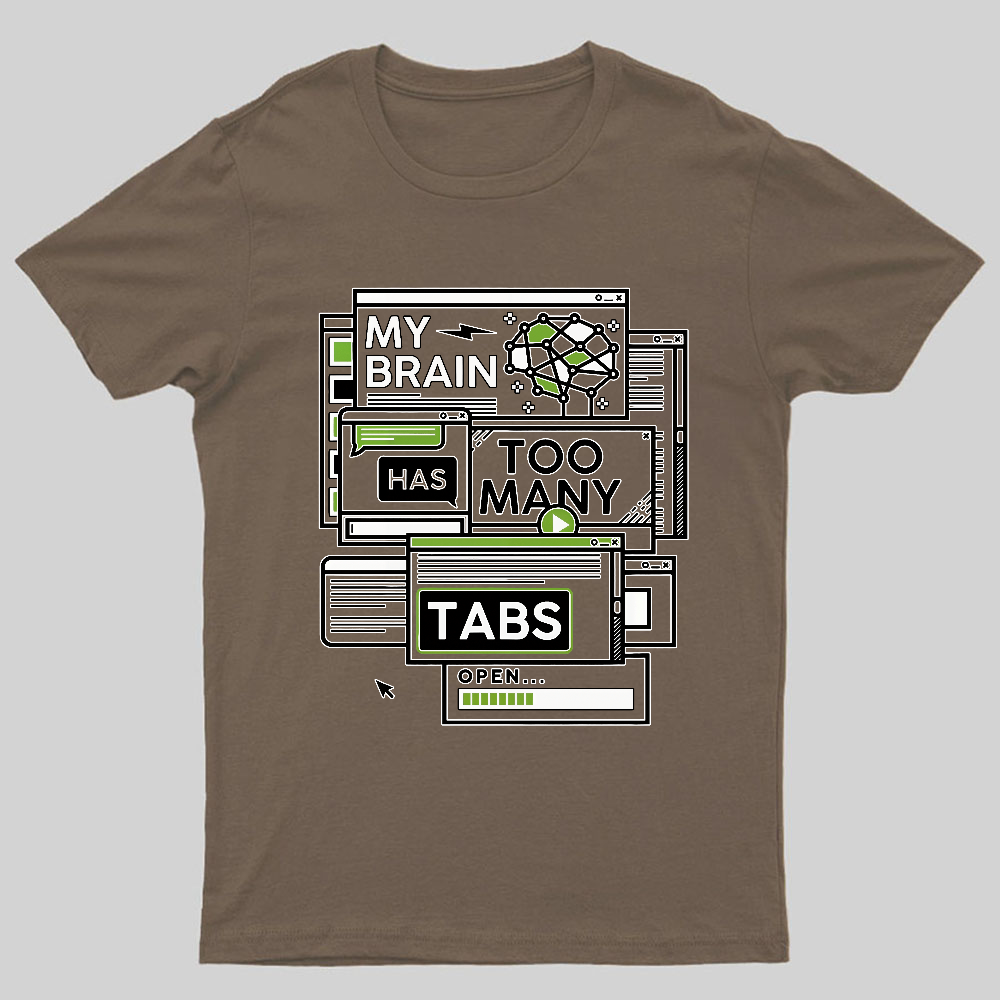 My Brain Has Too Many Tabs Open Geeky T-Shirt