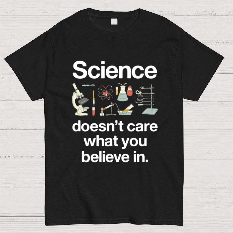 Science Doesn't Care What You Believe In Geeky T-Shirt