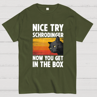 Nice Try Schrodinger Now You Get In The Box Black Cat Funny Nerdy T-Shirt