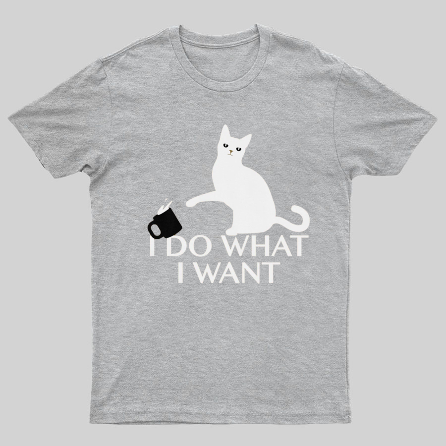 I Do What I Want Geeky T-Shirt