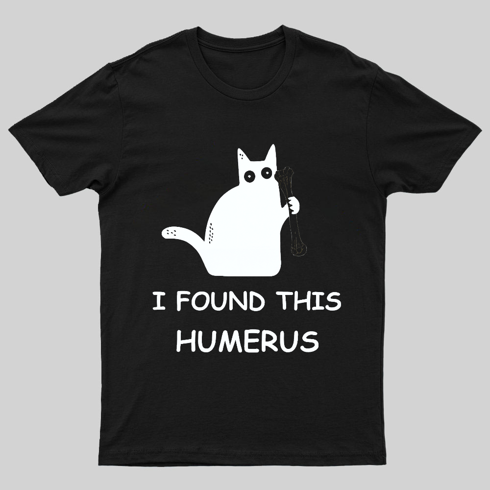 I Found This Humerus Nerdy T-Shirt