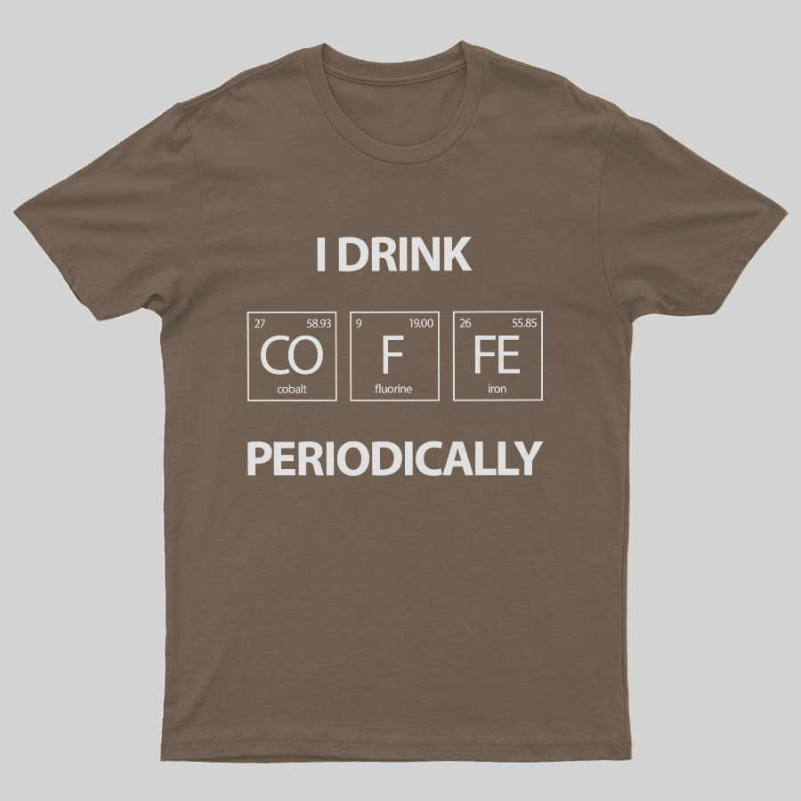 I Drink Coffee Periodically Geeky T-Shirt