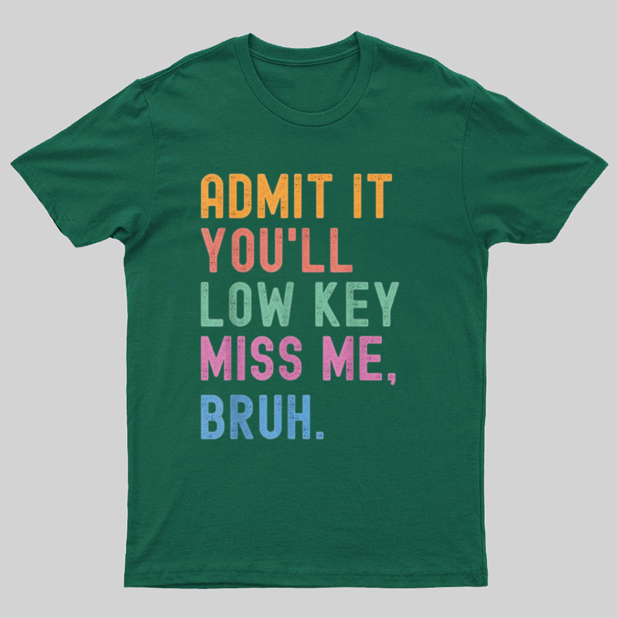 Admit It You'll Low Key Miss Me Bruh Geeky T-Shirt