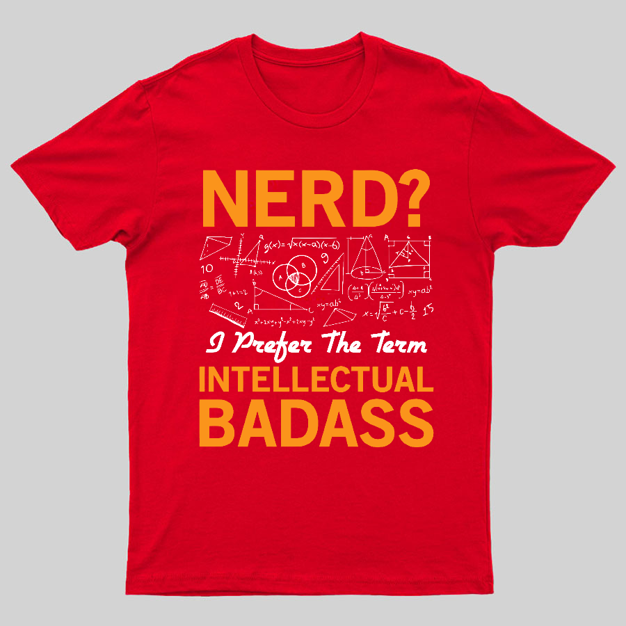 Nerd... I Prefer The Term Intellectual Badass Geeky T-Shirt