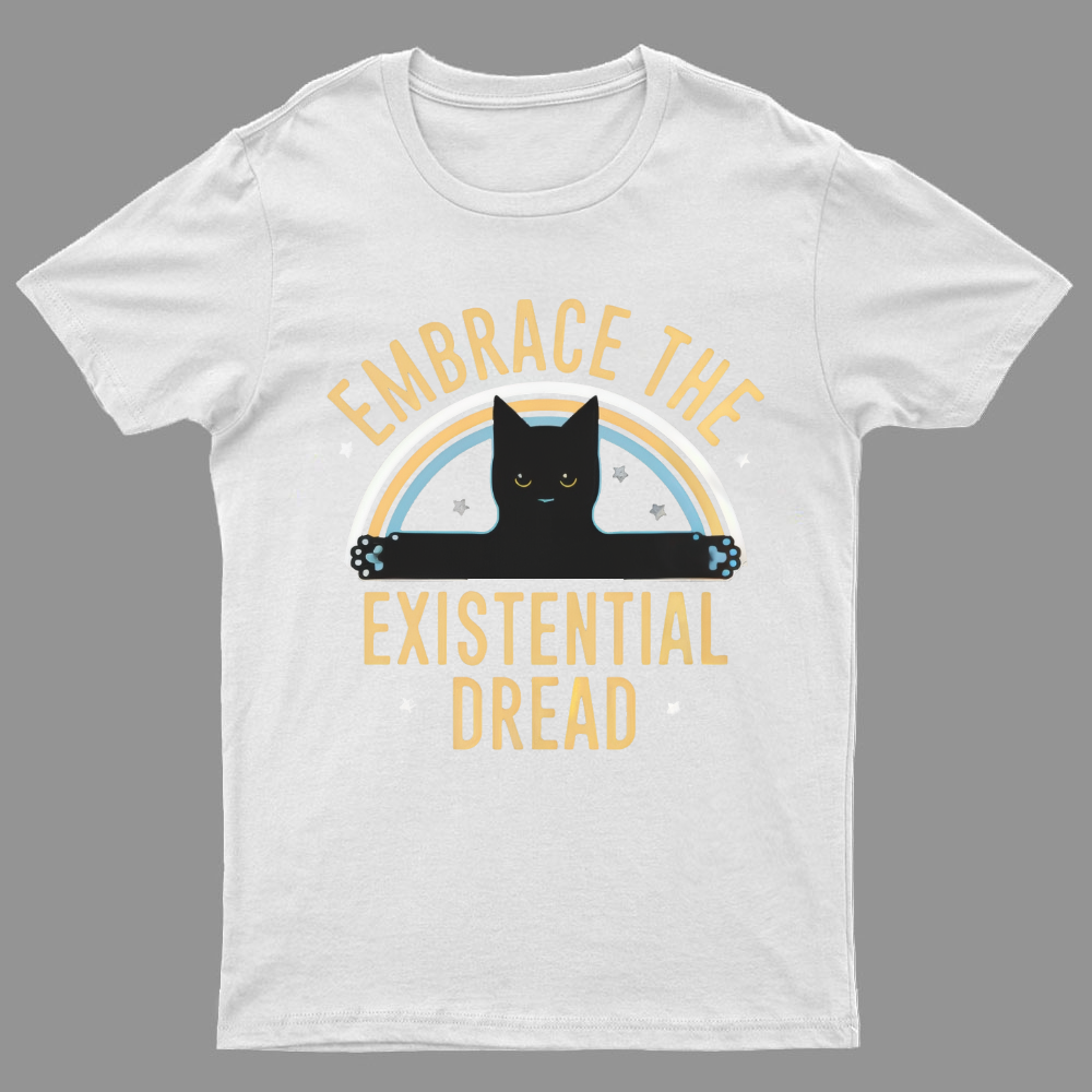 Embrace The Existential Dread Geeky T-Shirt