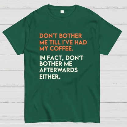 Don't bother me before I've had my coffee. Geek T-Shirt